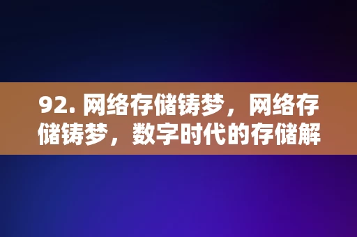 92. 网络存储铸梦，网络存储铸梦，数字时代的存储解决方案，数字时代的存储解决方案，网络存储铸梦