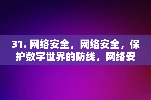 31. 网络安全，网络安全，保护数字世界的防线，网络安全，数字世界的保护防线