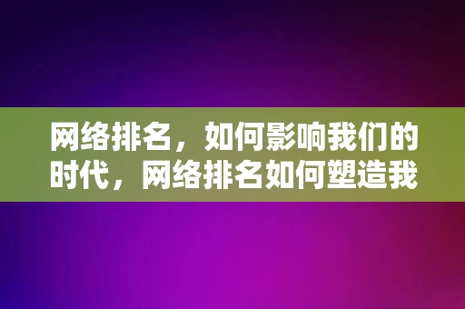 网络排名，如何影响我们的时代，网络排名如何塑造我们的时代？，网络排名如何塑造我们的时代？